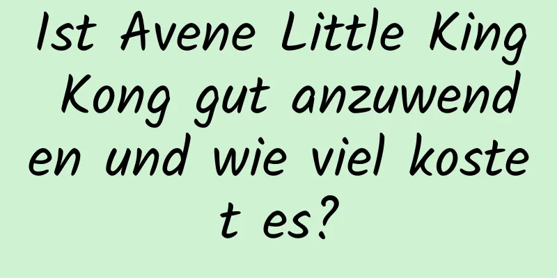 Ist Avene Little King Kong gut anzuwenden und wie viel kostet es?