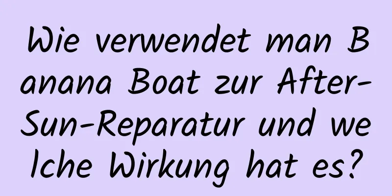 Wie verwendet man Banana Boat zur After-Sun-Reparatur und welche Wirkung hat es?