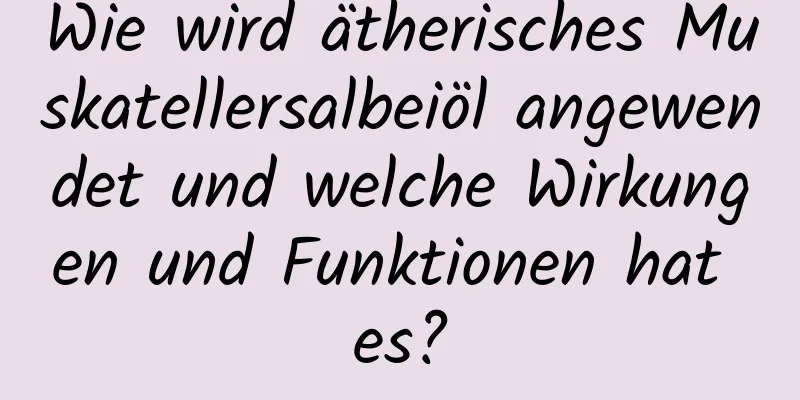 Wie wird ätherisches Muskatellersalbeiöl angewendet und welche Wirkungen und Funktionen hat es?