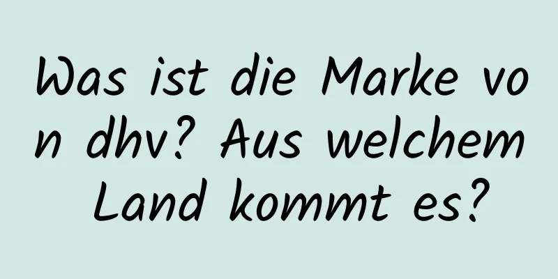 Was ist die Marke von dhv? Aus welchem ​​Land kommt es?