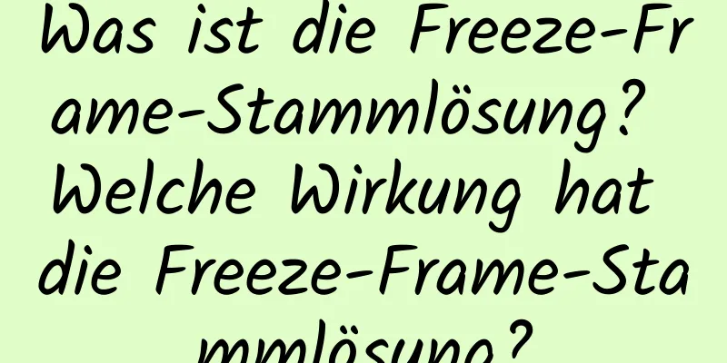Was ist die Freeze-Frame-Stammlösung? Welche Wirkung hat die Freeze-Frame-Stammlösung?