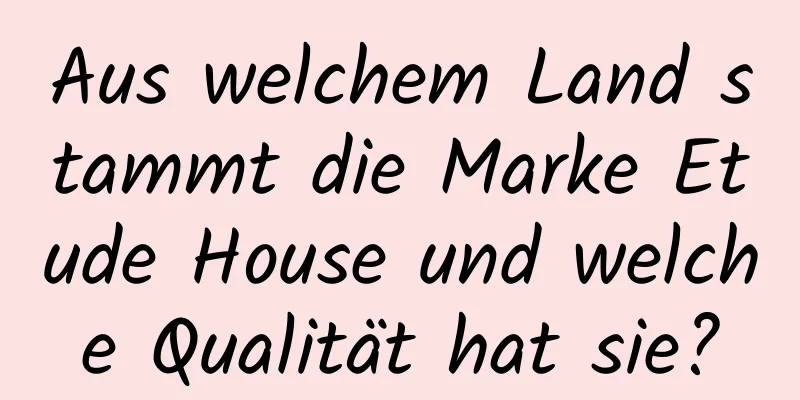 Aus welchem ​​Land stammt die Marke Etude House und welche Qualität hat sie?