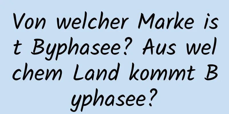 Von welcher Marke ist Byphasee? Aus welchem ​​Land kommt Byphasee?