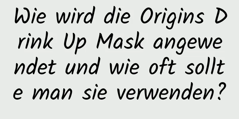 Wie wird die Origins Drink Up Mask angewendet und wie oft sollte man sie verwenden?