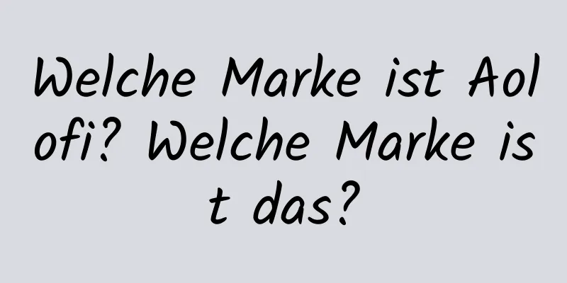 Welche Marke ist Aolofi? Welche Marke ist das?