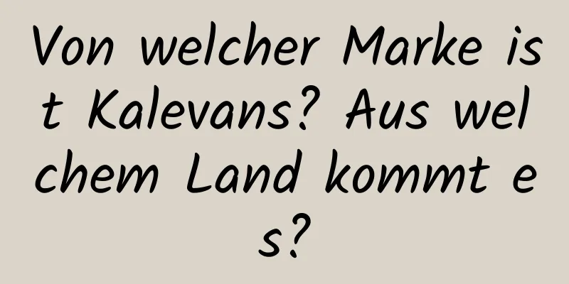 Von welcher Marke ist Kalevans? Aus welchem ​​Land kommt es?