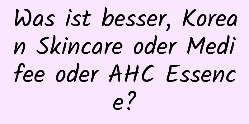 Was ist besser, Korean Skincare oder Medifee oder AHC Essence?