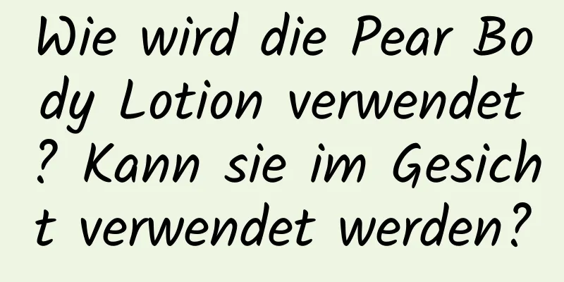 Wie wird die Pear Body Lotion verwendet? Kann sie im Gesicht verwendet werden?