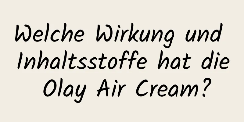 Welche Wirkung und Inhaltsstoffe hat die Olay Air Cream?
