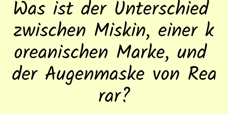 Was ist der Unterschied zwischen Miskin, einer koreanischen Marke, und der Augenmaske von Rearar?