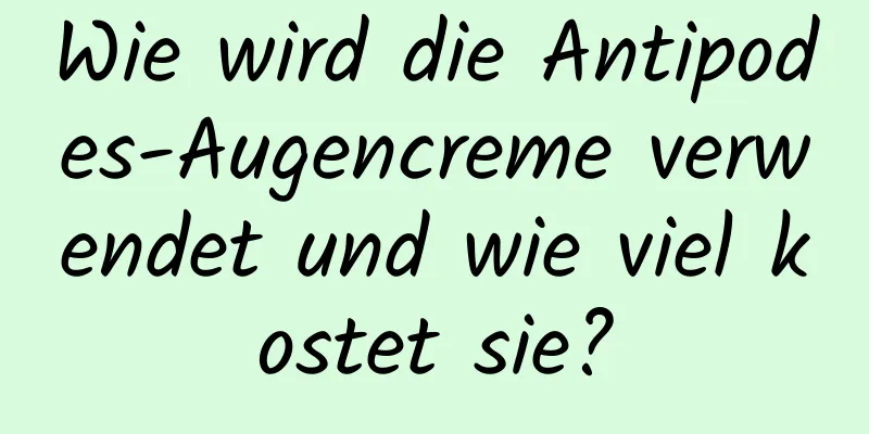 Wie wird die Antipodes-Augencreme verwendet und wie viel kostet sie?
