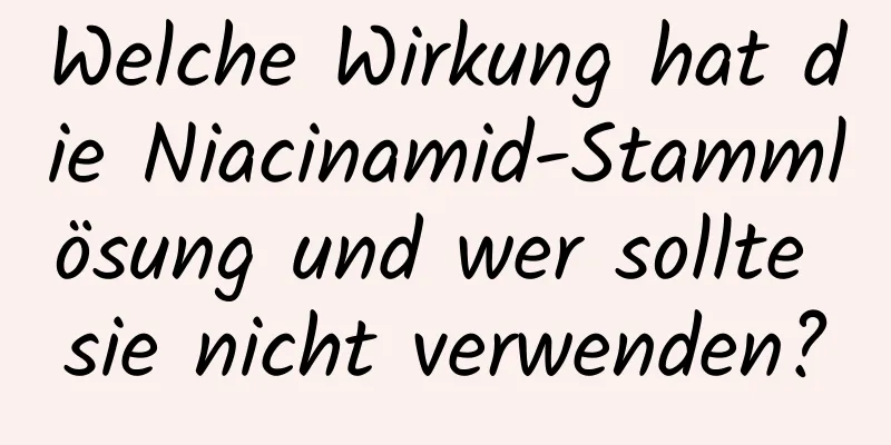 Welche Wirkung hat die Niacinamid-Stammlösung und wer sollte sie nicht verwenden?