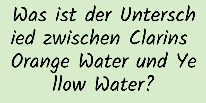 Was ist der Unterschied zwischen Clarins Orange Water und Yellow Water?