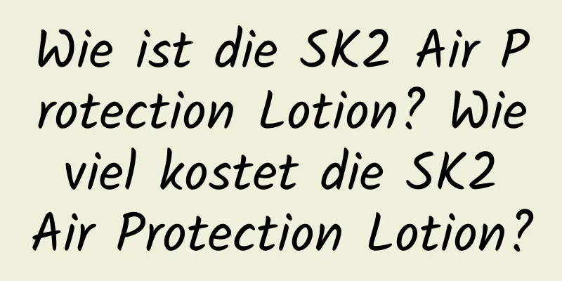 Wie ist die SK2 Air Protection Lotion? Wie viel kostet die SK2 Air Protection Lotion?
