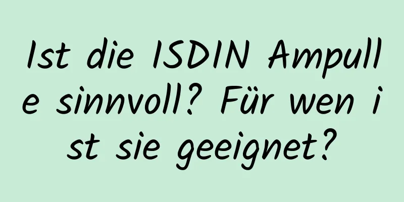 Ist die ISDIN Ampulle sinnvoll? Für wen ist sie geeignet?