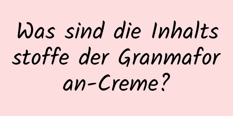 Was sind die Inhaltsstoffe der Granmaforan-Creme?