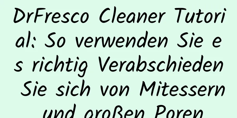 DrFresco Cleaner Tutorial: So verwenden Sie es richtig Verabschieden Sie sich von Mitessern und großen Poren