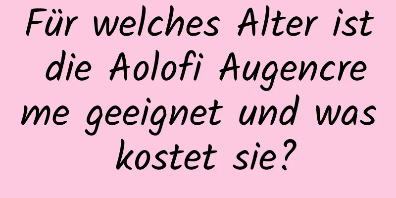 Für welches Alter ist die Aolofi Augencreme geeignet und was kostet sie?