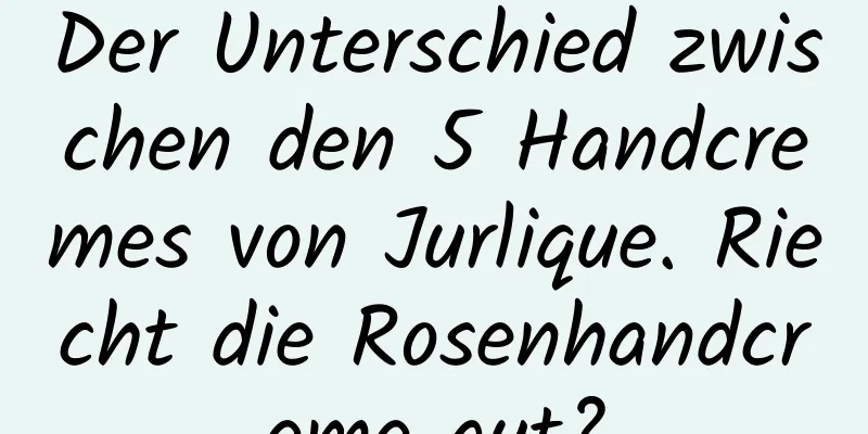 Der Unterschied zwischen den 5 Handcremes von Jurlique. Riecht die Rosenhandcreme gut?