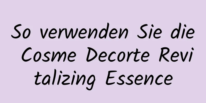 So verwenden Sie die Cosme Decorte Revitalizing Essence