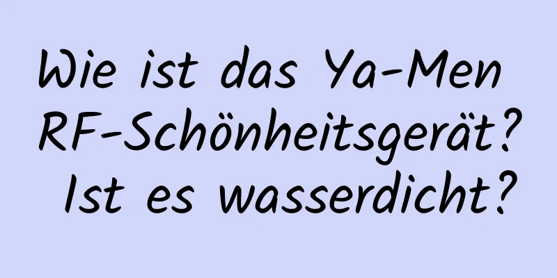 Wie ist das Ya-Men RF-Schönheitsgerät? Ist es wasserdicht?