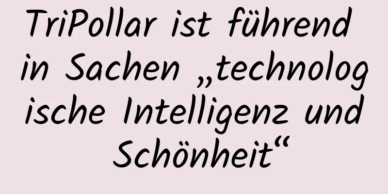 TriPollar ist führend in Sachen „technologische Intelligenz und Schönheit“