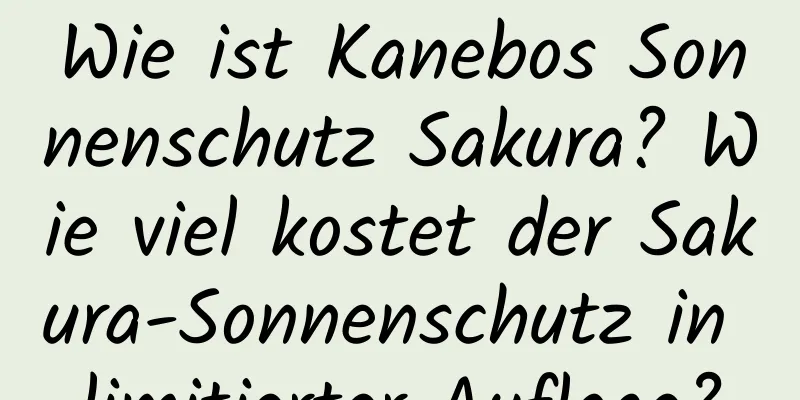 Wie ist Kanebos Sonnenschutz Sakura? Wie viel kostet der Sakura-Sonnenschutz in limitierter Auflage?