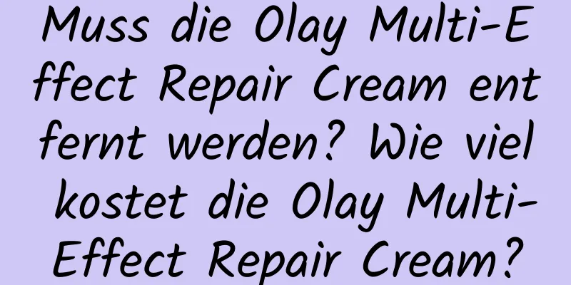 Muss die Olay Multi-Effect Repair Cream entfernt werden? Wie viel kostet die Olay Multi-Effect Repair Cream?