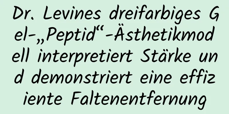 Dr. Levines dreifarbiges Gel-„Peptid“-Ästhetikmodell interpretiert Stärke und demonstriert eine effiziente Faltenentfernung