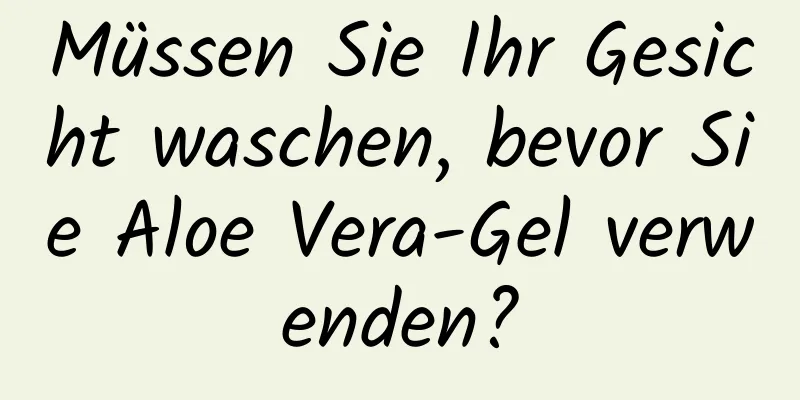 Müssen Sie Ihr Gesicht waschen, bevor Sie Aloe Vera-Gel verwenden?