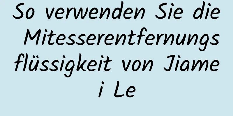 So verwenden Sie die Mitesserentfernungsflüssigkeit von Jiamei Le