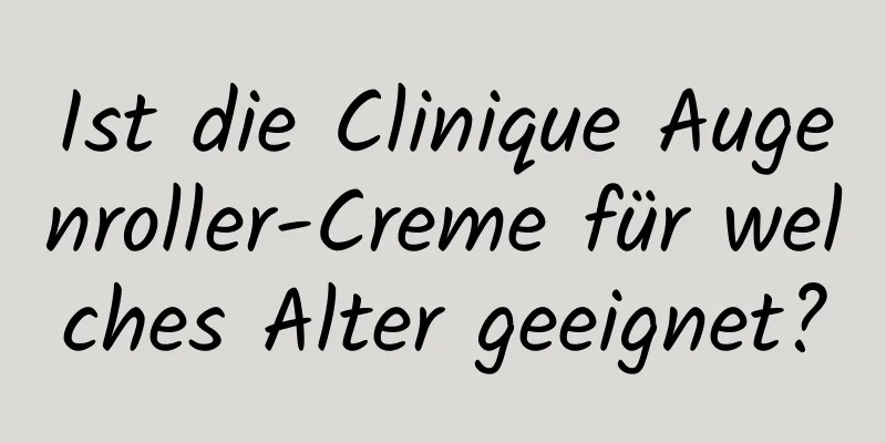 Ist die Clinique Augenroller-Creme für welches Alter geeignet?