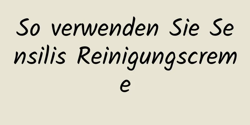 So verwenden Sie Sensilis Reinigungscreme