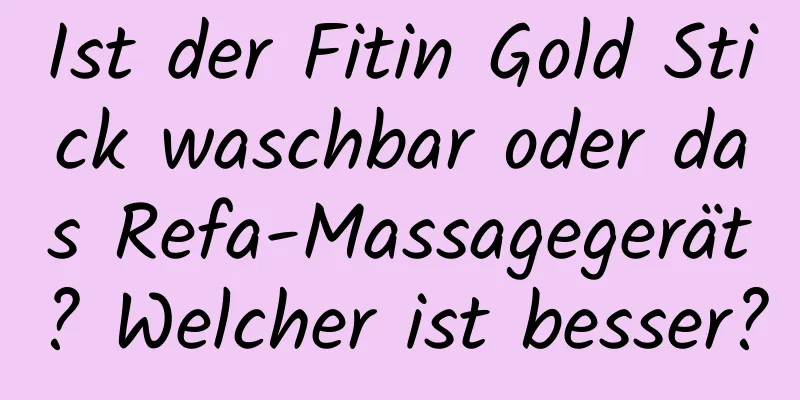 Ist der Fitin Gold Stick waschbar oder das Refa-Massagegerät? Welcher ist besser?