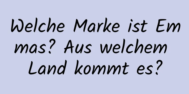 Welche Marke ist Emmas? Aus welchem ​​Land kommt es?