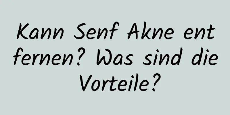 Kann Senf Akne entfernen? Was sind die Vorteile?