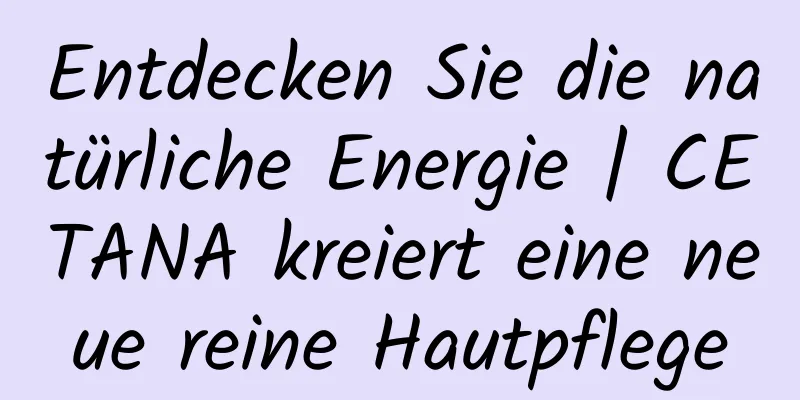 Entdecken Sie die natürliche Energie | CETANA kreiert eine neue reine Hautpflege