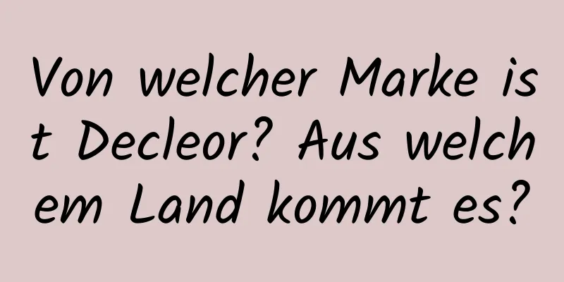 Von welcher Marke ist Decleor? Aus welchem ​​Land kommt es?