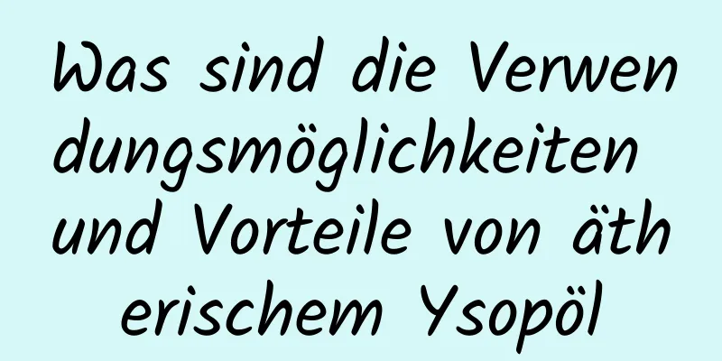 Was sind die Verwendungsmöglichkeiten und Vorteile von ätherischem Ysopöl