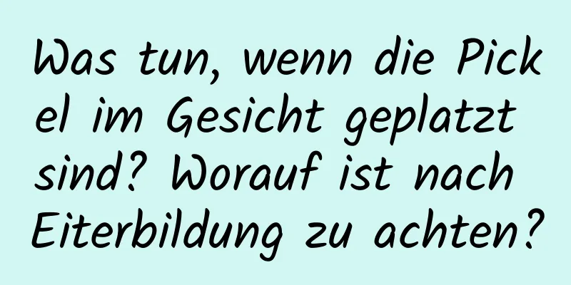 Was tun, wenn die Pickel im Gesicht geplatzt sind? Worauf ist nach Eiterbildung zu achten?