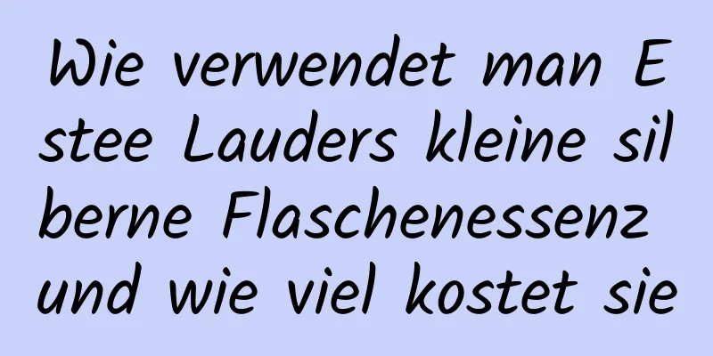 Wie verwendet man Estee Lauders kleine silberne Flaschenessenz und wie viel kostet sie