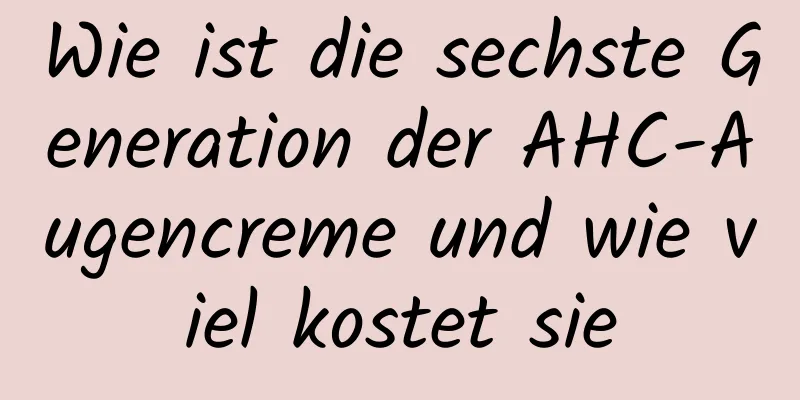 Wie ist die sechste Generation der AHC-Augencreme und wie viel kostet sie