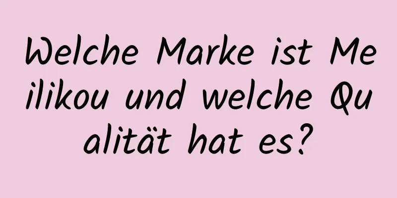 Welche Marke ist Meilikou und welche Qualität hat es?