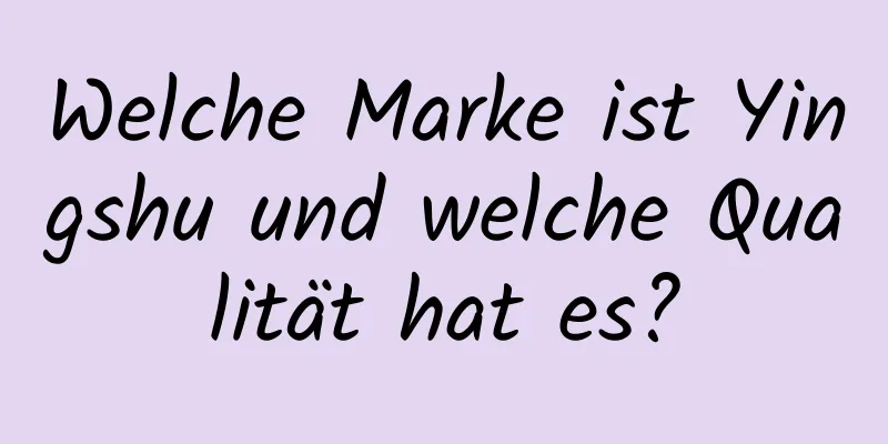 Welche Marke ist Yingshu und welche Qualität hat es?