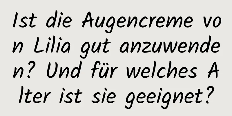 Ist die Augencreme von Lilia gut anzuwenden? Und für welches Alter ist sie geeignet?
