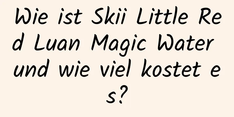 Wie ist Skii Little Red Luan Magic Water und wie viel kostet es?
