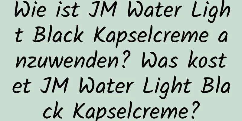 Wie ist JM Water Light Black Kapselcreme anzuwenden? Was kostet JM Water Light Black Kapselcreme?