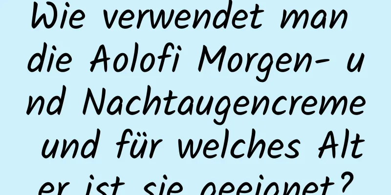 Wie verwendet man die Aolofi Morgen- und Nachtaugencreme und für welches Alter ist sie geeignet?