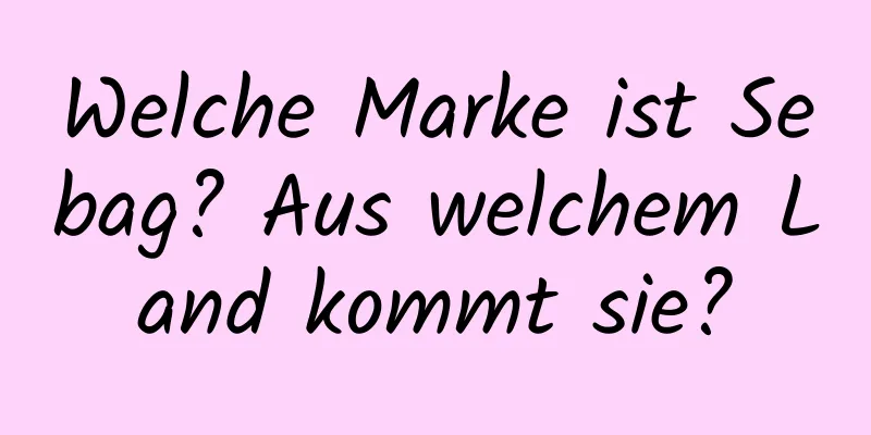 Welche Marke ist Sebag? Aus welchem ​​Land kommt sie?