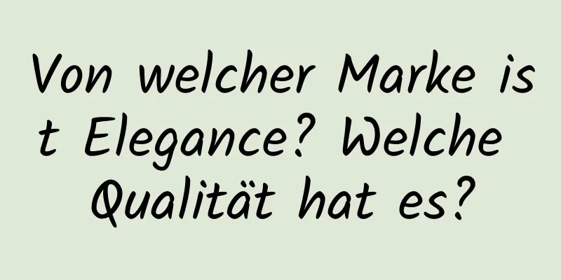 Von welcher Marke ist Elegance? Welche Qualität hat es?